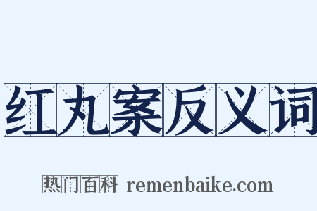 红丸案反义词是什么意思的图片